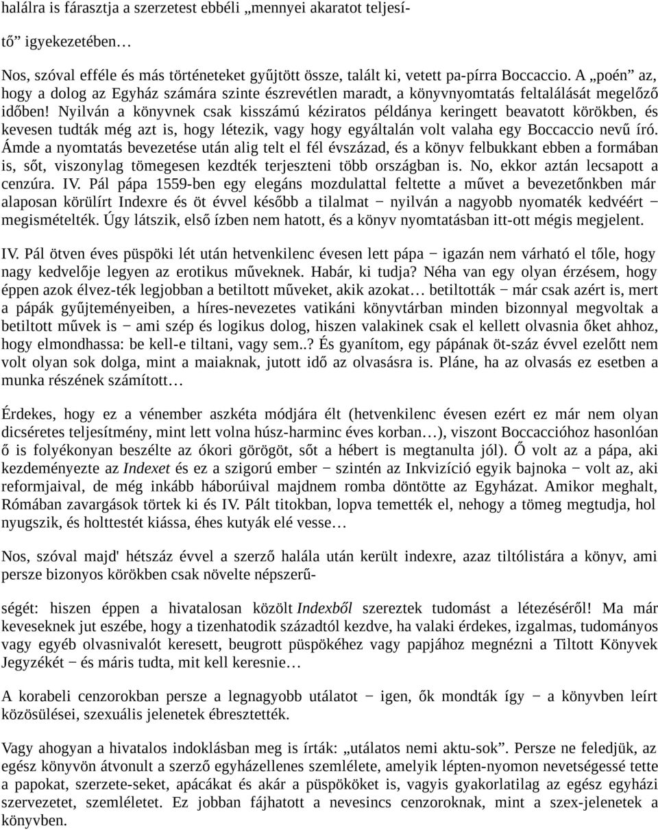 Nyilván a könyvnek csak kisszámú kéziratos példánya keringett beavatott körökben, és kevesen tudták még azt is, hogy létezik, vagy hogy egyáltalán volt valaha egy Boccaccio nevű író.