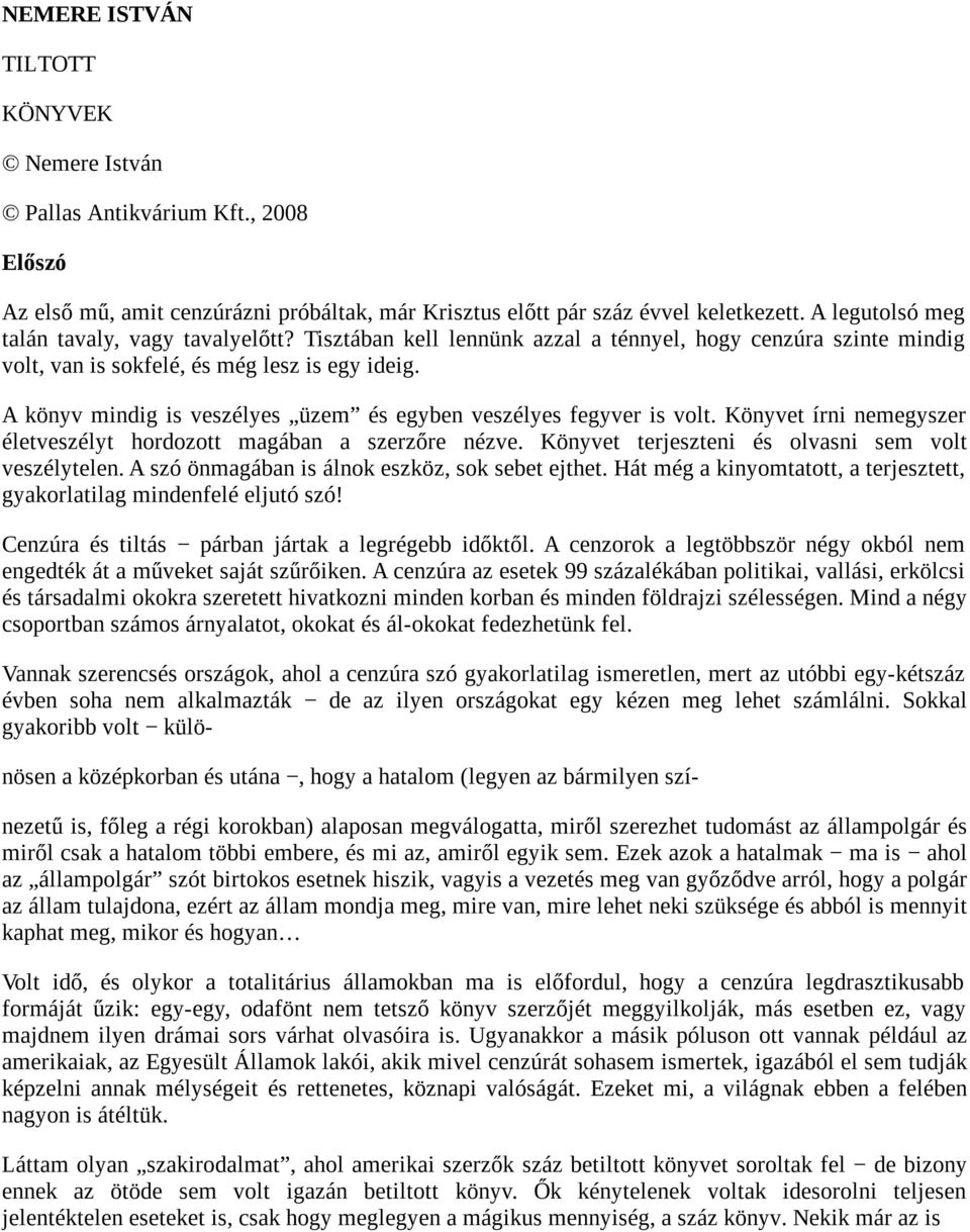 A könyv mindig is veszélyes üzem és egyben veszélyes fegyver is volt. Könyvet írni nemegyszer életveszélyt hordozott magában a szerzőre nézve. Könyvet terjeszteni és olvasni sem volt veszélytelen.