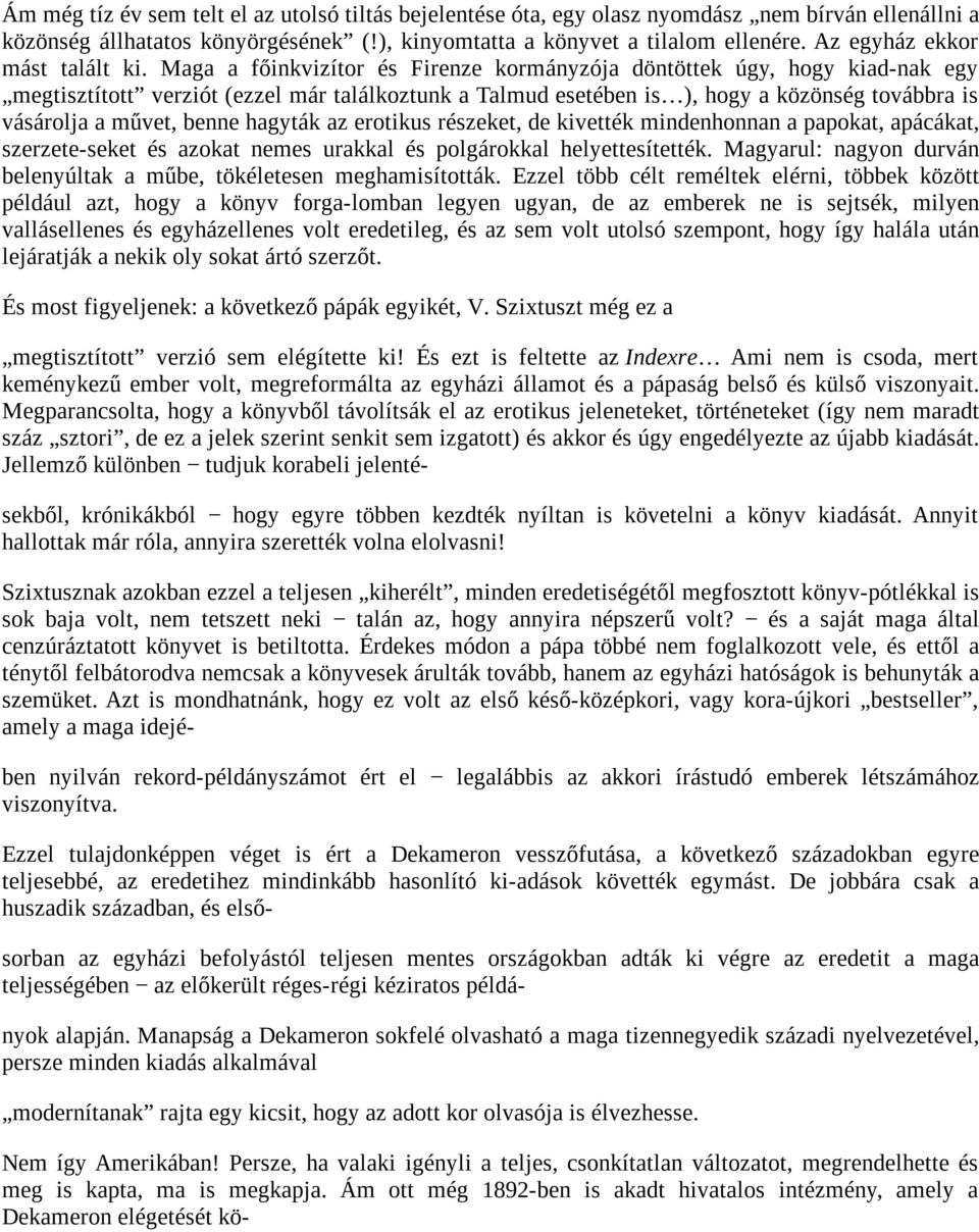 Maga a főinkvizítor és Firenze kormányzója döntöttek úgy, hogy kiad-nak egy megtisztított verziót (ezzel már találkoztunk a Talmud esetében is ), hogy a közönség továbbra is vásárolja a művet, benne