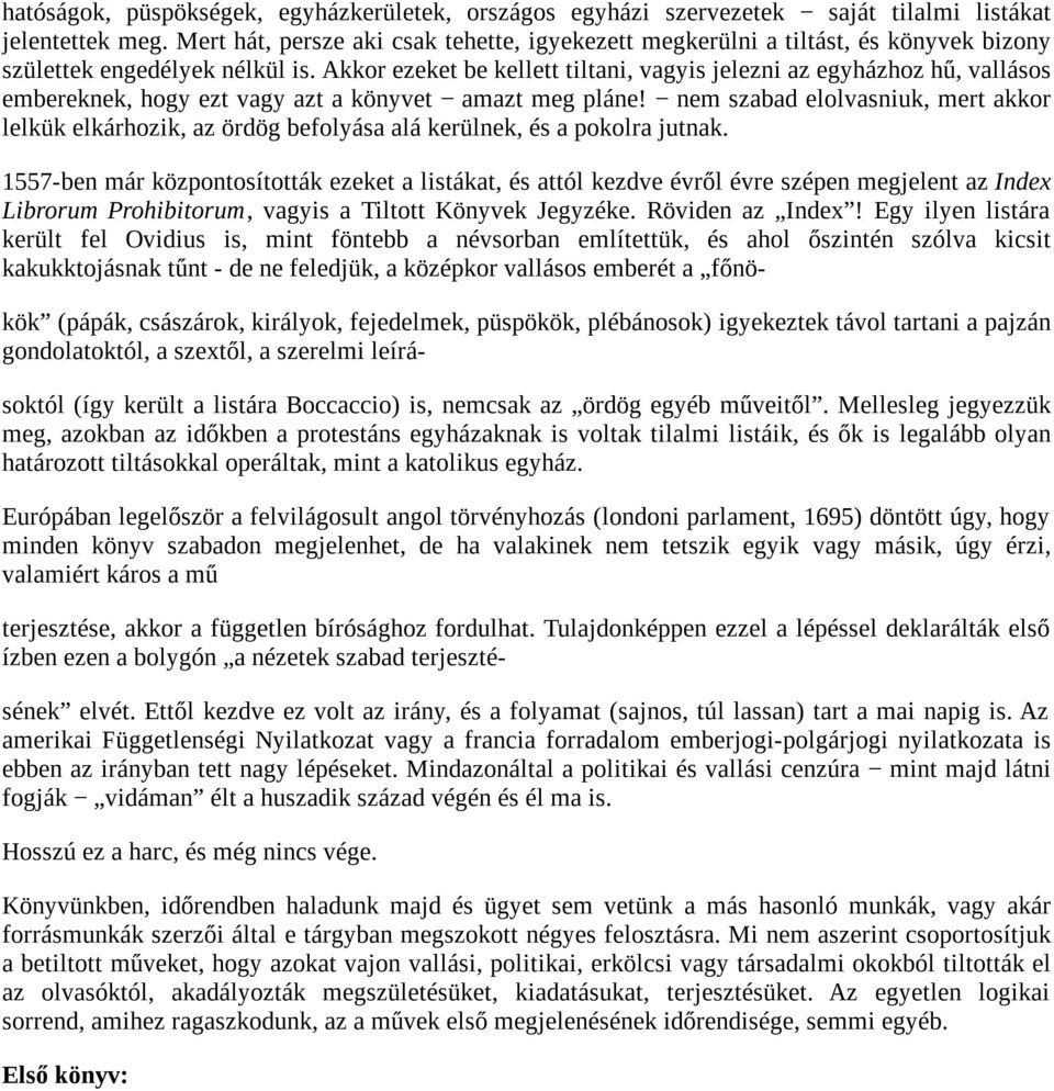 Akkor ezeket be kellett tiltani, vagyis jelezni az egyházhoz hű, vallásos embereknek, hogy ezt vagy azt a könyvet amazt meg pláne!