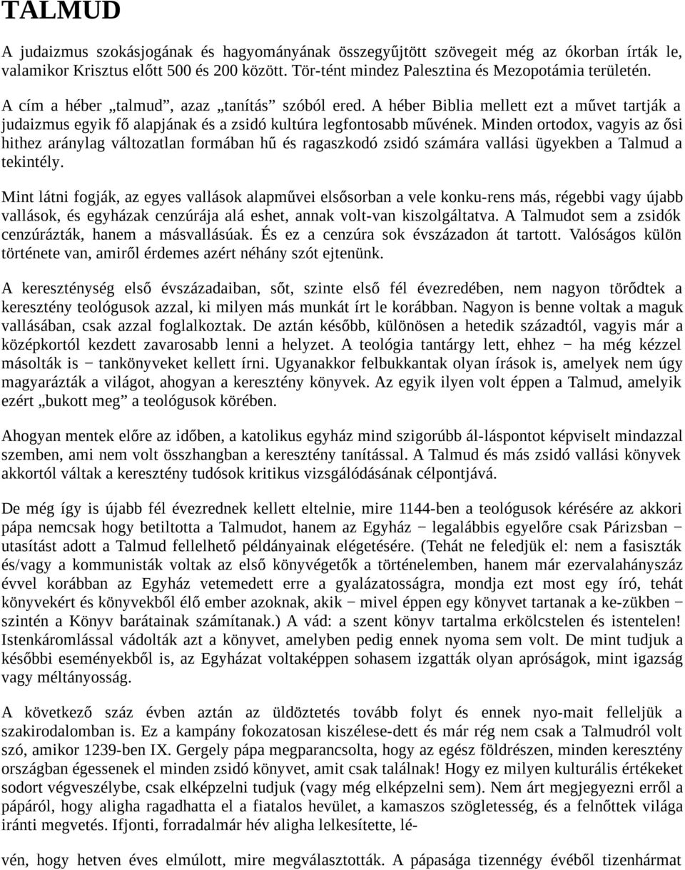 Minden ortodox, vagyis az ősi hithez aránylag változatlan formában hű és ragaszkodó zsidó számára vallási ügyekben a Talmud a tekintély.