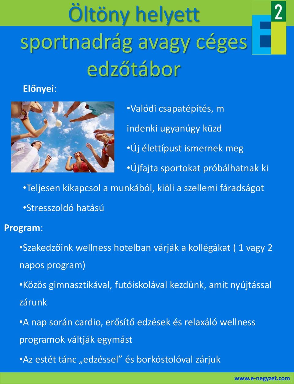 Szakedzőink wellness hotelban várják a kollégákat ( 1 vagy 2 napos program) Közös gimnasztikával, futóiskolával kezdünk, amit