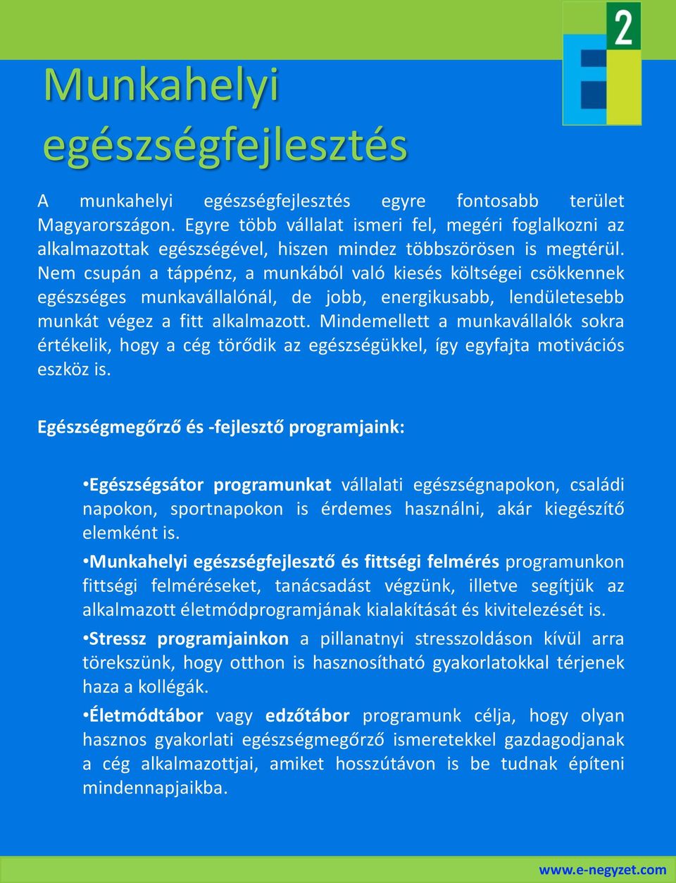 Nem csupán a táppénz, a munkából való kiesés költségei csökkennek egészséges munkavállalónál, de jobb, energikusabb, lendületesebb munkát végez a fitt alkalmazott.