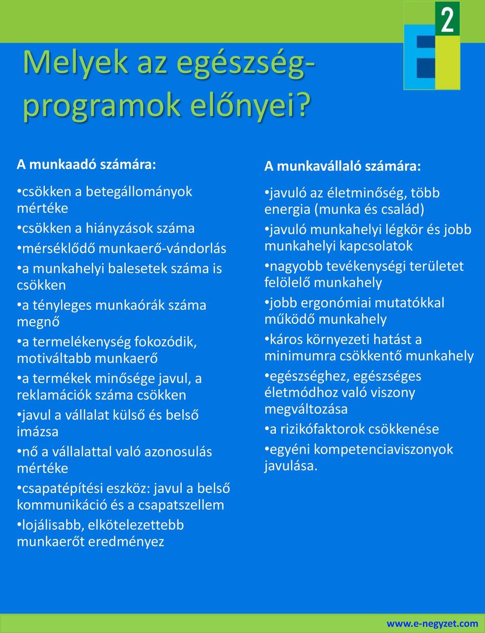 termelékenység fokozódik, motiváltabb munkaerő a termékek minősége javul, a reklamációk száma csökken javul a vállalat külső és belső imázsa nő a vállalattal való azonosulás mértéke csapatépítési