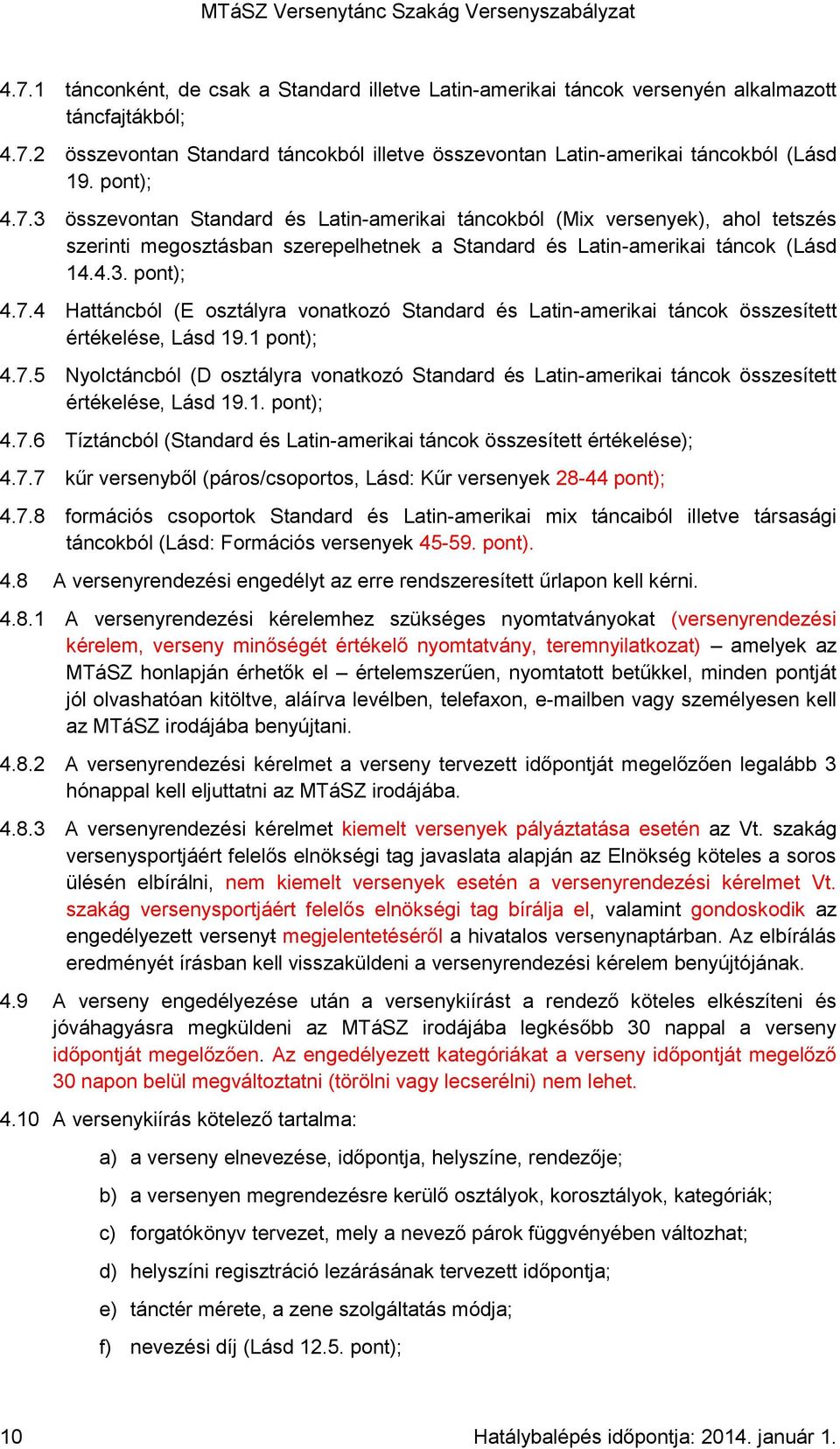 1 pont); 4.7.5 Nyolctáncból (D osztályra vonatkozó Standard és Latin-amerikai táncok összesített értékelése, Lásd 19.1. pont); 4.7.6 Tíztáncból (Standard és Latin-amerikai táncok összesített értékelése); 4.