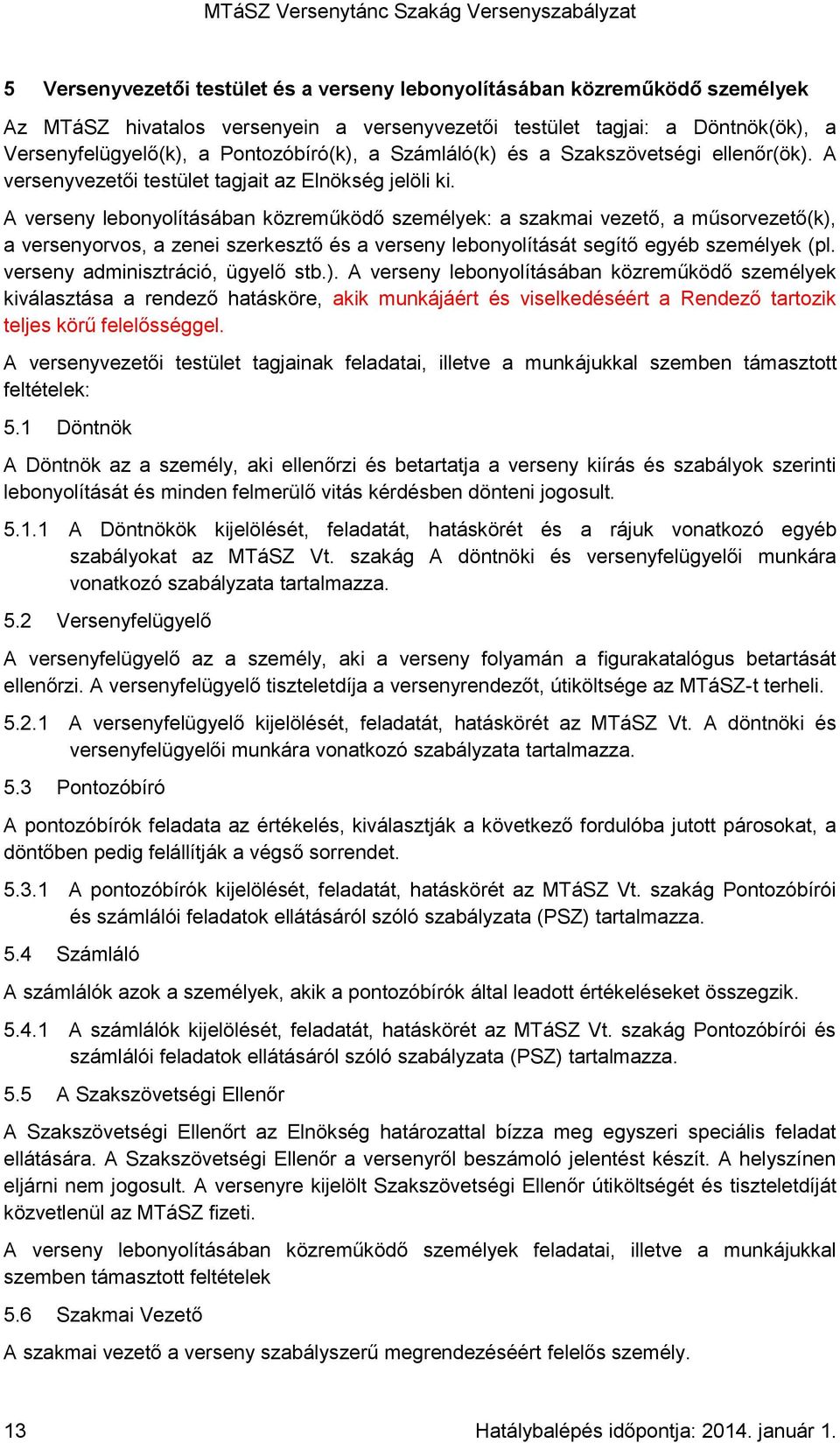 A verseny lebonyolításában közreműködő személyek: a szakmai vezető, a műsorvezető(k), a versenyorvos, a zenei szerkesztő és a verseny lebonyolítását segítő egyéb személyek (pl.