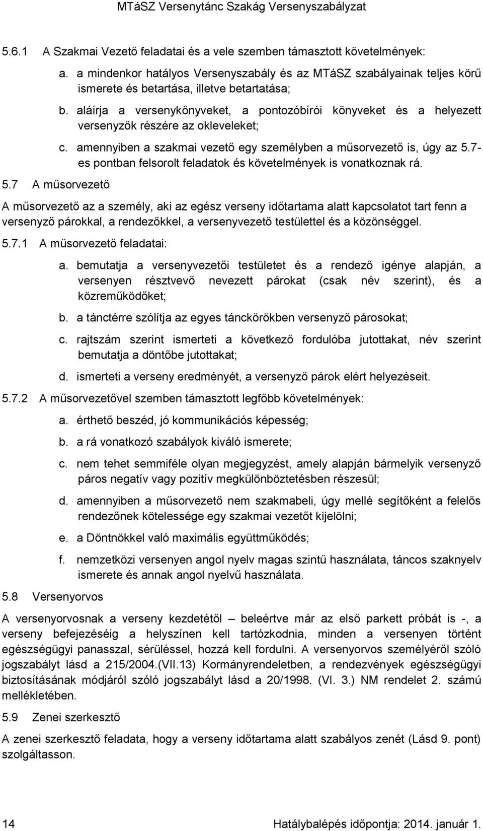 aláírja a versenykönyveket, a pontozóbírói könyveket és a helyezett versenyzők részére az okleveleket; c. amennyiben a szakmai vezető egy személyben a műsorvezető is, úgy az 5.