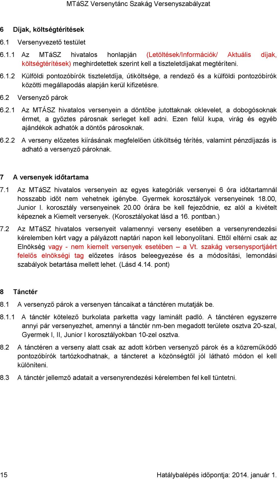 Ezen felül kupa, virág és egyéb ajándékok adhatók a döntős párosoknak. 6.2.2 A verseny előzetes kiírásának megfelelően útiköltség térítés, valamint pénzdíjazás is adható a versenyző pároknak.