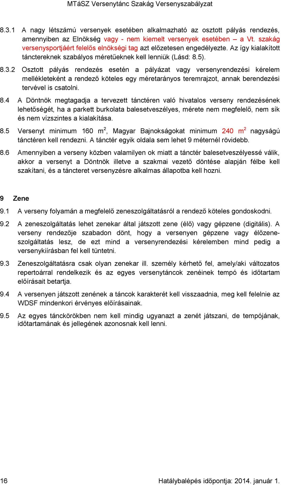 2 Osztott pályás rendezés esetén a pályázat vagy versenyrendezési kérelem mellékleteként a rendező köteles egy méretarányos teremrajzot, annak berendezési tervével is csatolni. 8.