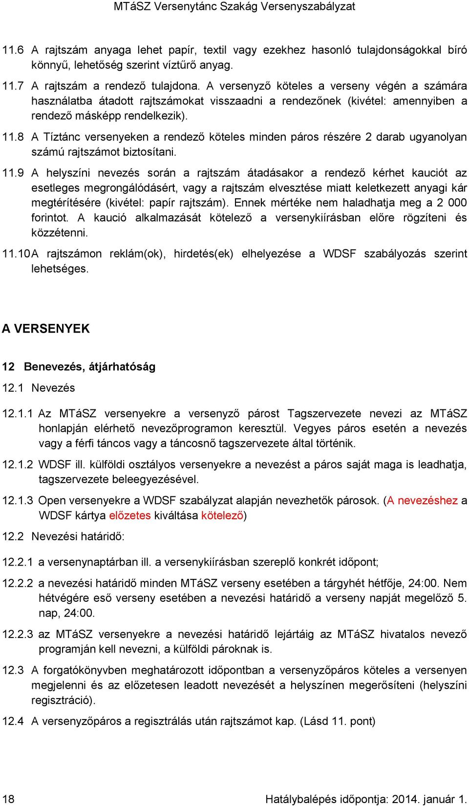 8 A Tíztánc versenyeken a rendező köteles minden páros részére 2 darab ugyanolyan számú rajtszámot biztosítani. 11.