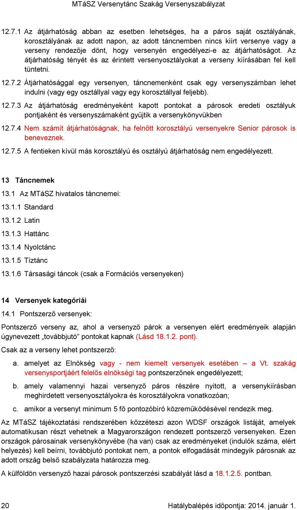 2 Átjárhatósággal egy versenyen, táncnemenként csak egy versenyszámban lehet indulni (vagy egy osztállyal vagy egy korosztállyal feljebb). 12.7.