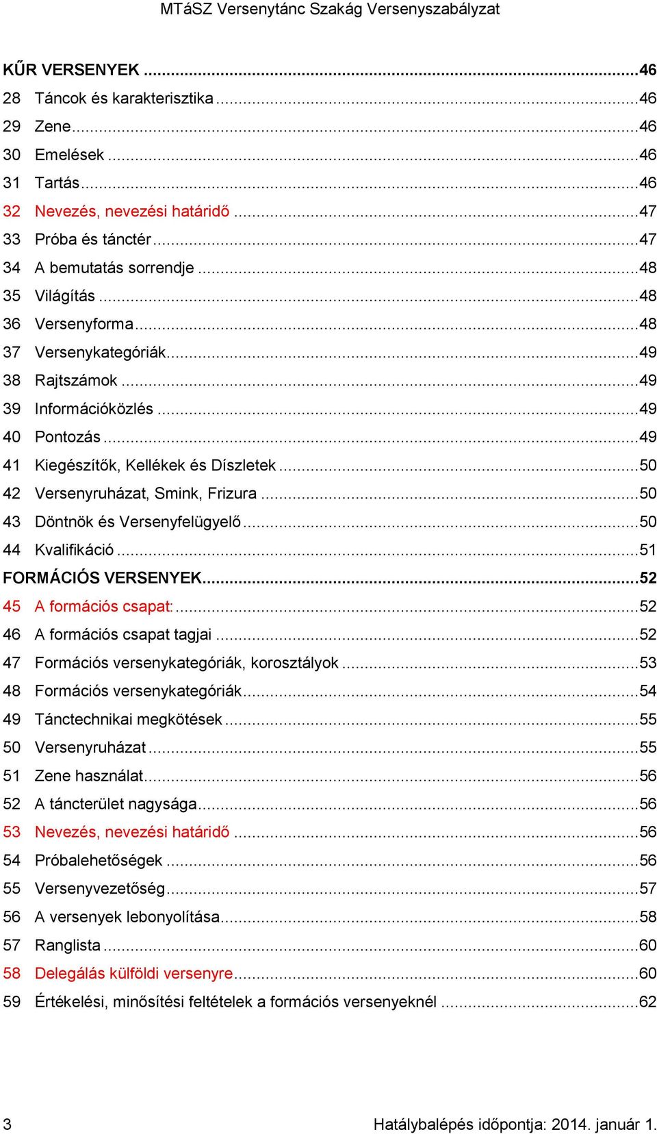 ..50 43 Döntnök és Versenyfelügyelő...50 44 Kvalifikáció...51 FORMÁCIÓS VERSENYEK...52 45 A formációs csapat:...52 46 A formációs csapat tagjai...52 47 Formációs versenykategóriák, korosztályok.