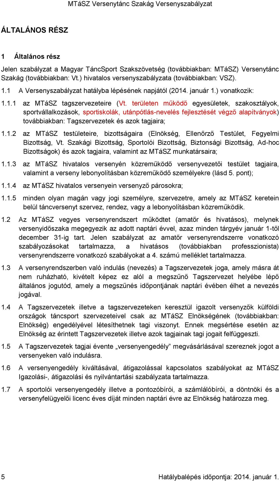 területen működő egyesületek, szakosztályok, sportvállalkozások, sportiskolák, utánpótlás-nevelés fejlesztését végző alapítványok) továbbiakban: Tagszervezetek és azok tagjaira; 1.