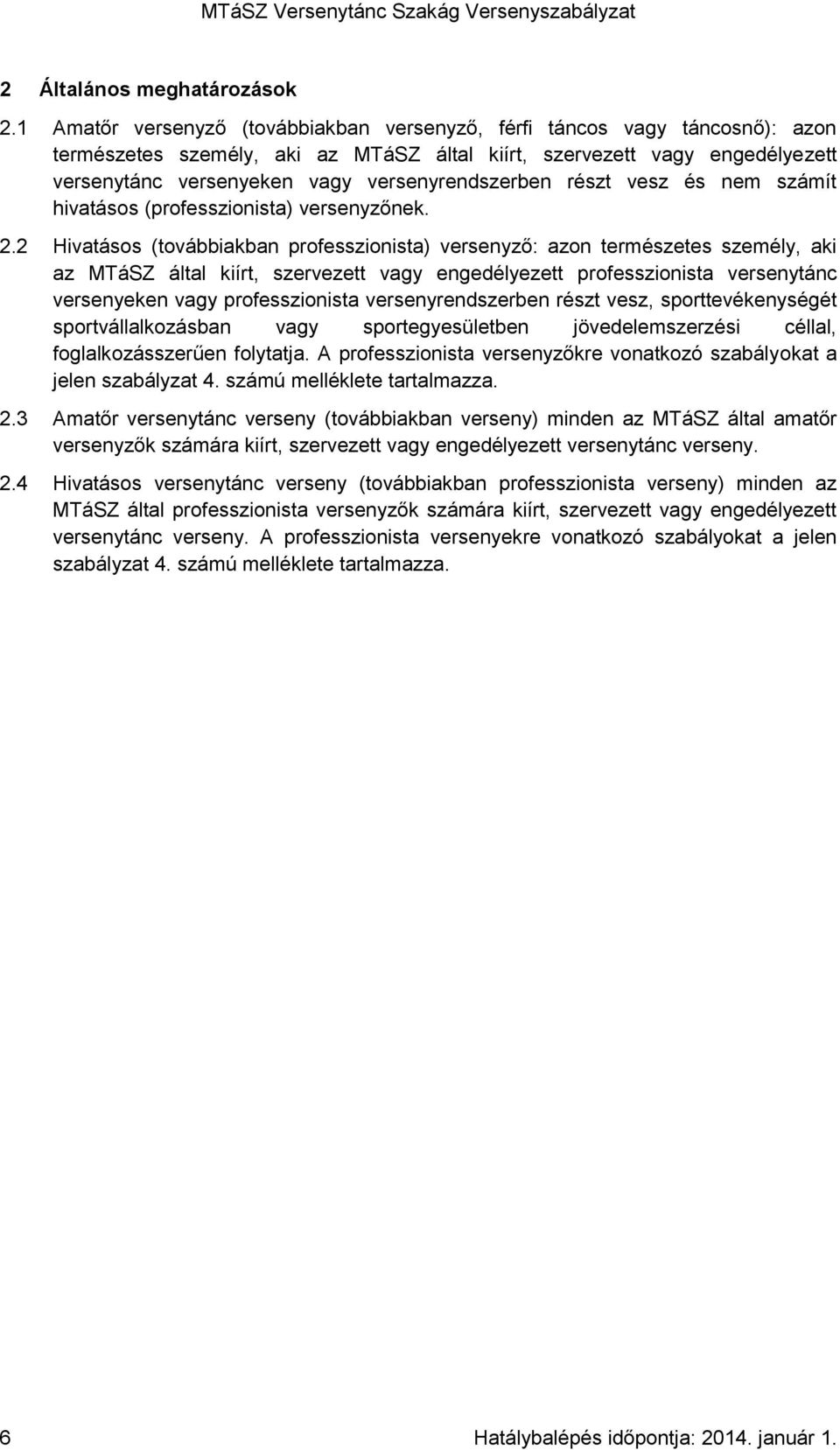 versenyrendszerben részt vesz és nem számít hivatásos (professzionista) versenyzőnek. 2.