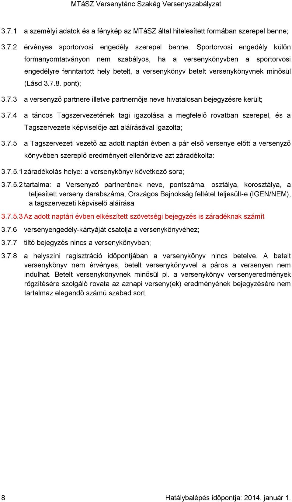 7.3 a versenyző partnere illetve partnernője neve hivatalosan bejegyzésre került; 3.7.4 a táncos Tagszervezetének tagi igazolása a megfelelő rovatban szerepel, és a Tagszervezete képviselője azt aláírásával igazolta; 3.