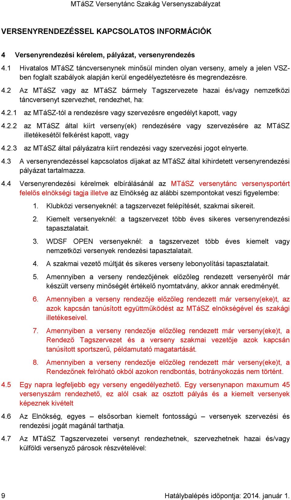 2 Az MTáSZ vagy az MTáSZ bármely Tagszervezete hazai és/vagy nemzetközi táncversenyt szervezhet, rendezhet, ha: 4.2.1 az MTáSZ-tól a rendezésre vagy szervezésre engedélyt kapott, vagy 4.2.2 az MTáSZ által kiírt verseny(ek) rendezésére vagy szervezésére az MTáSZ illetékesétől felkérést kapott, vagy 4.