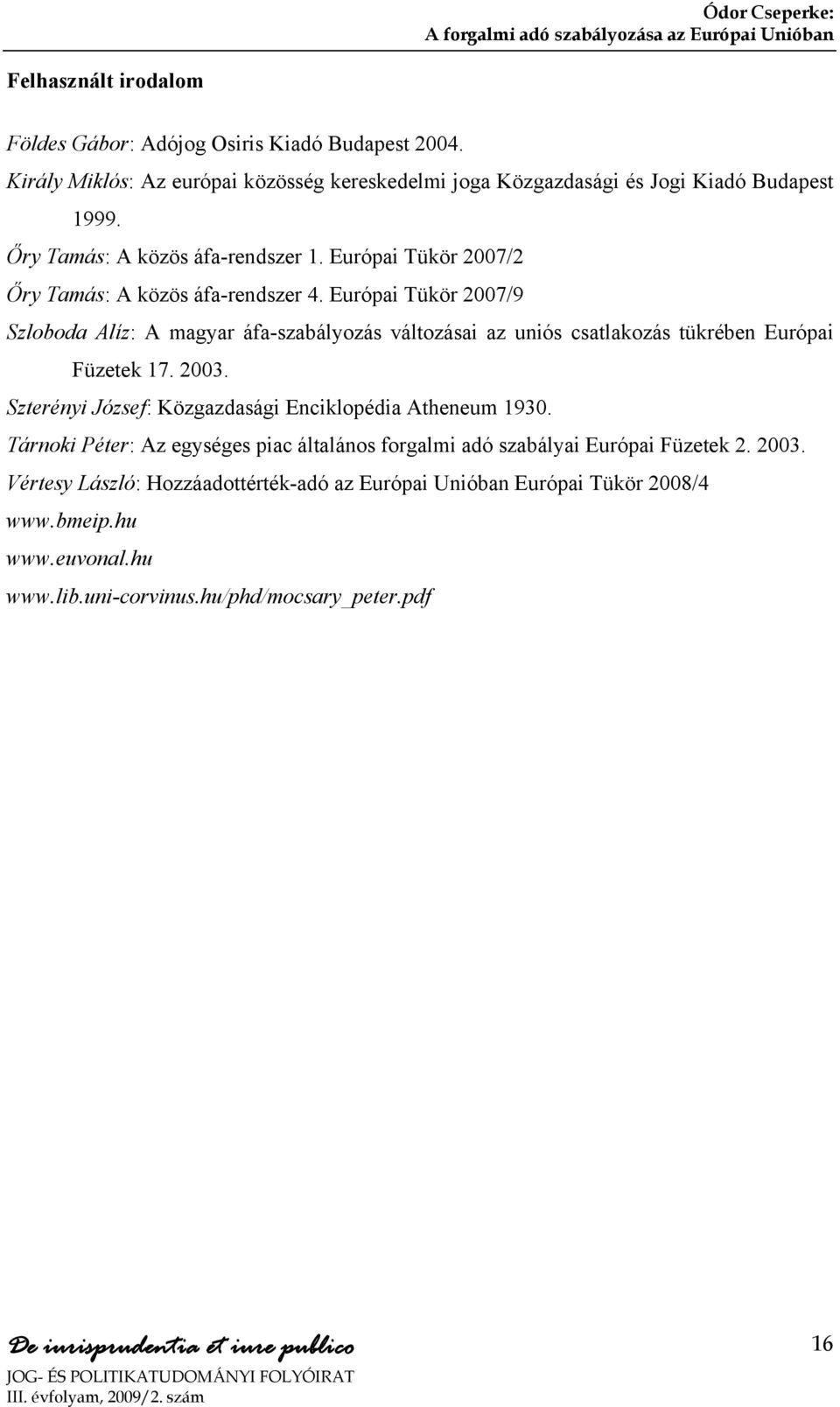 Európai Tükör 2007/9 Szloboda Alíz: A magyar áfa-szabályozás változásai az uniós csatlakozás tükrében Európai Füzetek 17. 2003.