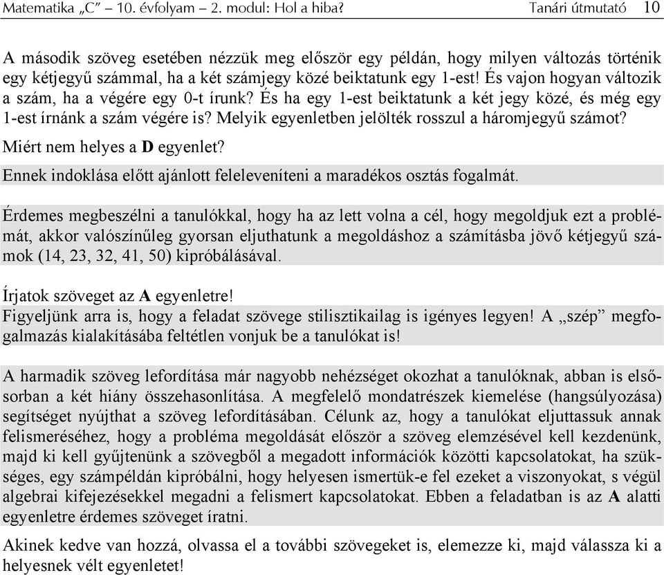 És vajon hogyan változik a szám, ha a végére egy 0-t írunk? És ha egy 1-est beiktatunk a két jegy közé, és még egy 1-est írnánk a szám végére is?