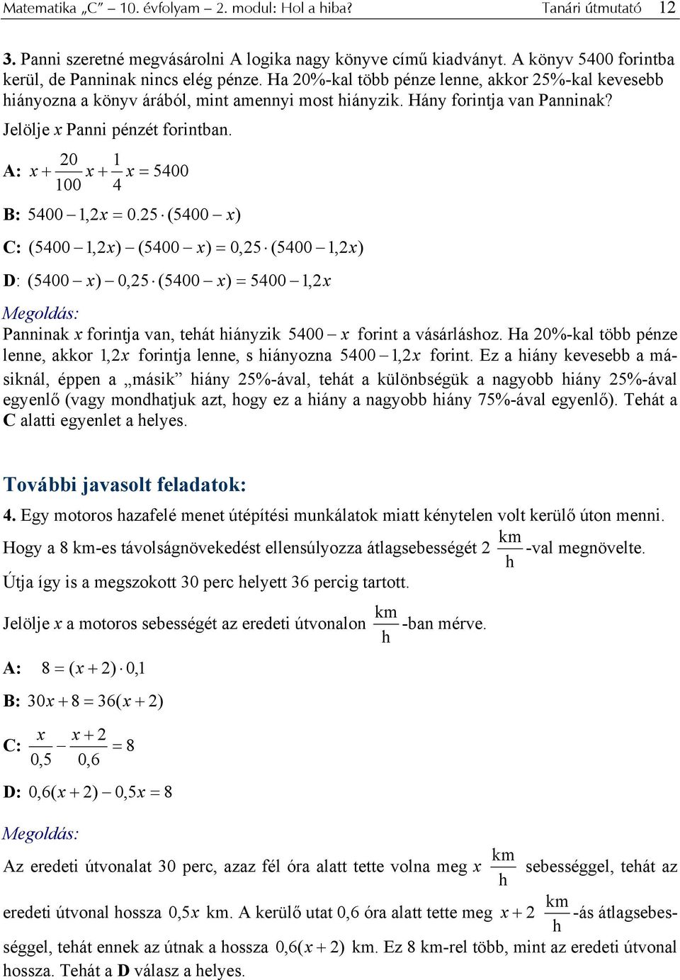 0 1 A: + + = 5400 100 4 B: 5400 1, = 0.5 (5400 ) C: ( 5400 1, ) (5400 ) = 0,5 (5400 1, ) D: ( 5400 ) 0,5 (5400 ) = 5400 1, Megoldás: Panninak forintja van, tehát hiányzik 5400 forint a vásárláshoz.