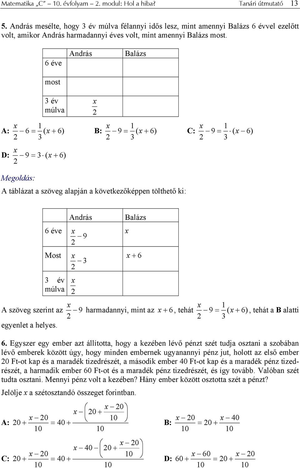 6 éve most András Balázs 3 év múlva 1 A: 6 = ( + 6) 3 D: 9 = 3 ( + 6) 1 B: 9 = ( + 6) 3 1 C: 9 = ( 6) 3 Megoldás: A táblázat a szöveg alapján a következőképpen tölthető ki: 6 éve Most 3 év múlva