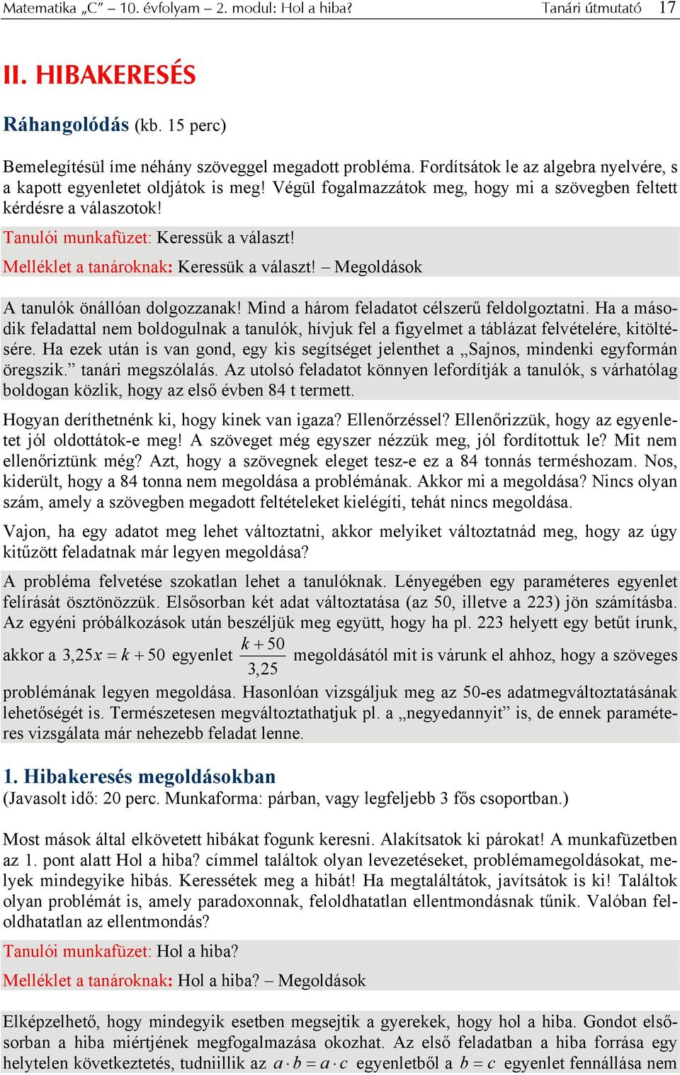 Melléklet a tanároknak: Keressük a választ! Megoldások A tanulók önállóan dolgozzanak! Mind a három feladatot célszerű feldolgoztatni.