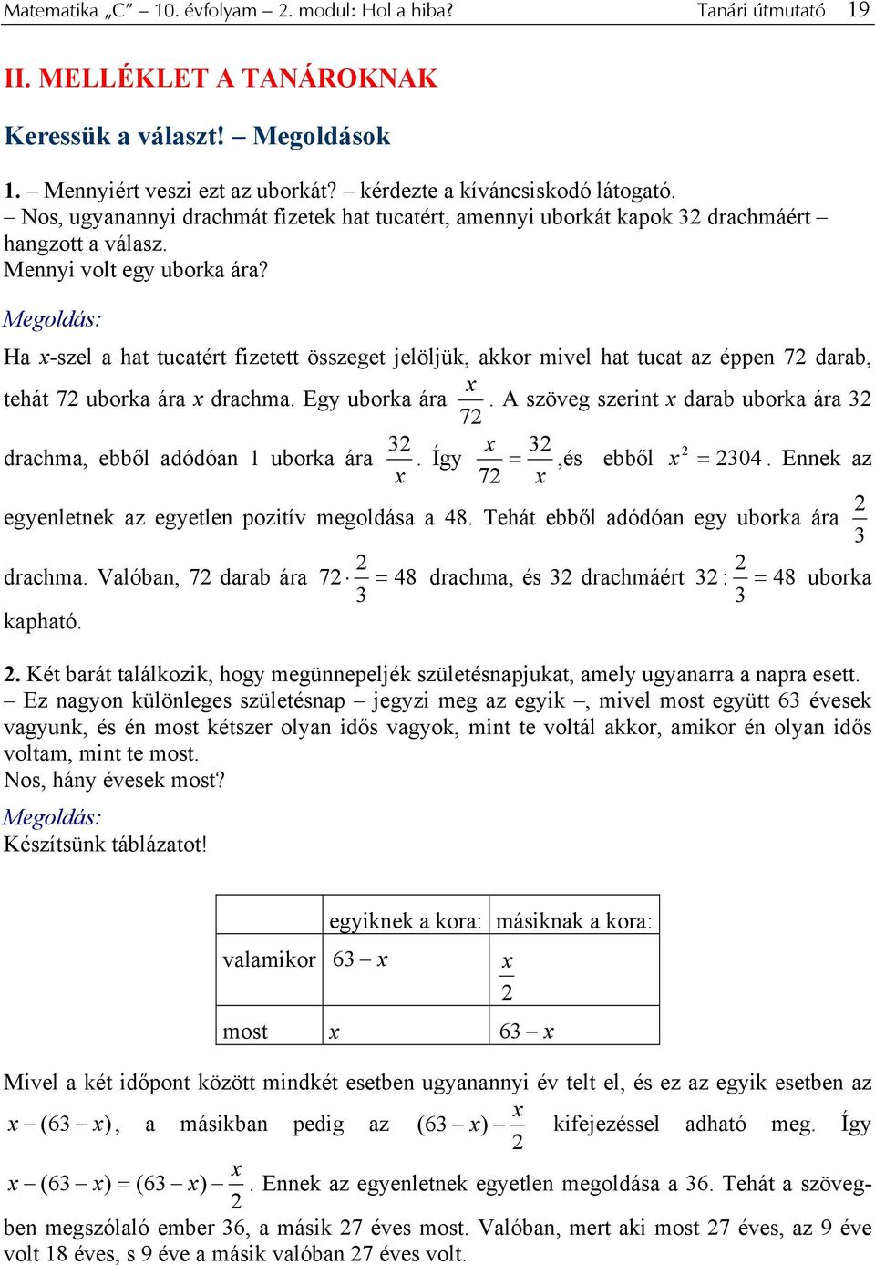 Megoldás: Ha -szel a hat tucatért fizetett összeget jelöljük, akkor mivel hat tucat az éppen 7 darab, tehát 7 uborka ára drachma. Egy uborka ára 7.