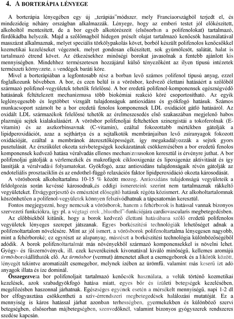 Majd a szőlőmagból hidegen préselt olajat tartalmazó kenőcsök használatával masszázst alkalmaznak, melyet speciális törkölypakolás követ, borból készült polifenolos kenőcsőkkel kozmetikai kezeléseket