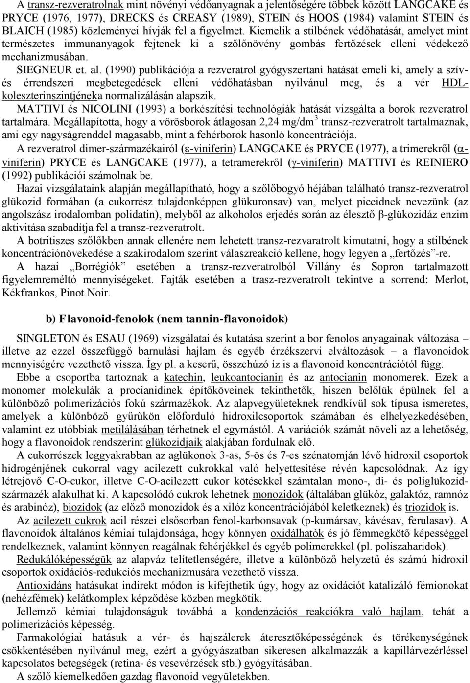 al. (1990) publikációja a rezveratrol gyógyszertani hatását emeli ki, amely a szívés érrendszeri megbetegedések elleni védőhatásban nyilvánul meg, és a vér HDLkoleszterinszintjéneka normalizálásán