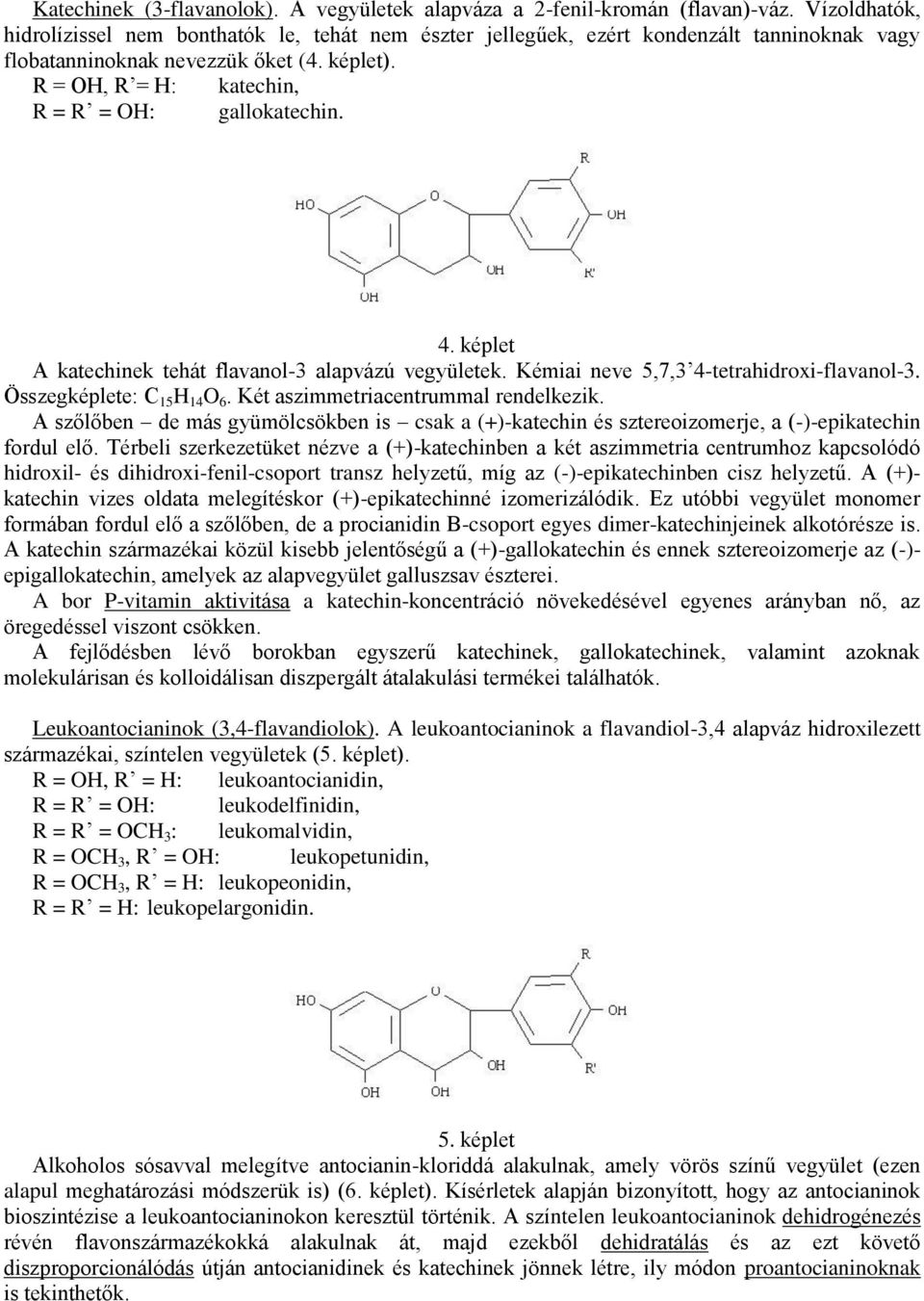 R = OH, R = H: katechin, R = R = OH: gallokatechin. 4. képlet A katechinek tehát flavanol-3 alapvázú vegyületek. Kémiai neve 5,7,3 4-tetrahidroxi-flavanol-3. Összegképlete: C 15 H 14 O 6.