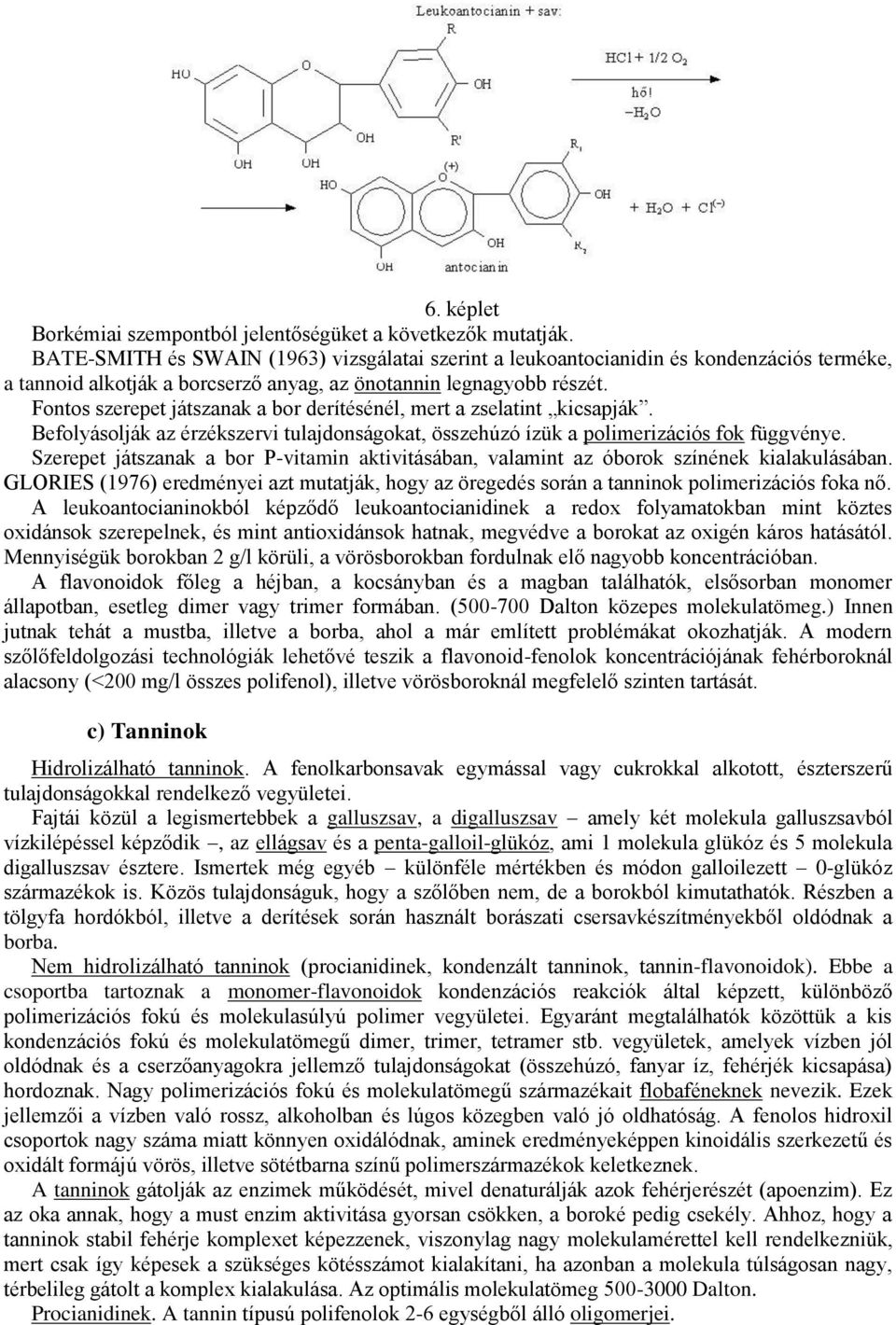 Fontos szerepet játszanak a bor derítésénél, mert a zselatint kicsapják. Befolyásolják az érzékszervi tulajdonságokat, összehúzó ízük a polimerizációs fok függvénye.