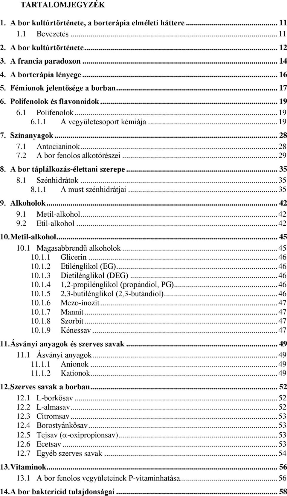 .. 29 8. A bor táplálkozás-élettani szerepe... 35 8.1 Szénhidrátok... 35 8.1.1 A must szénhidrátjai... 35 9. Alkoholok... 42 9.1 Metil-alkohol... 42 9.2 Etil-alkohol... 42 10. Metil-alkohol... 45 10.