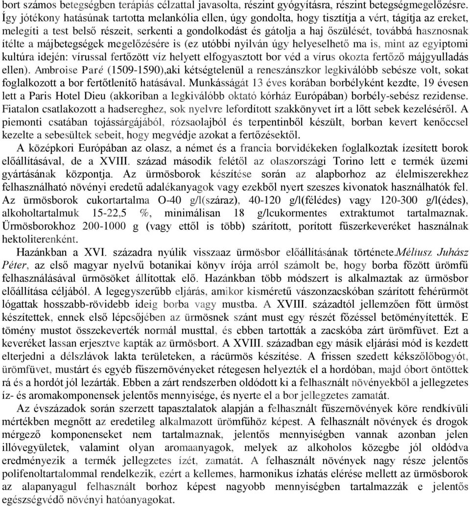 hasznosnak ítélte a májbetegségek megelőzésére is (ez utóbbi nyilván úgy helyeselhető ma is, mint az egyiptomi kultúra idején: vírussal fertőzött víz helyett elfogyasztott bor véd a vírus okozta