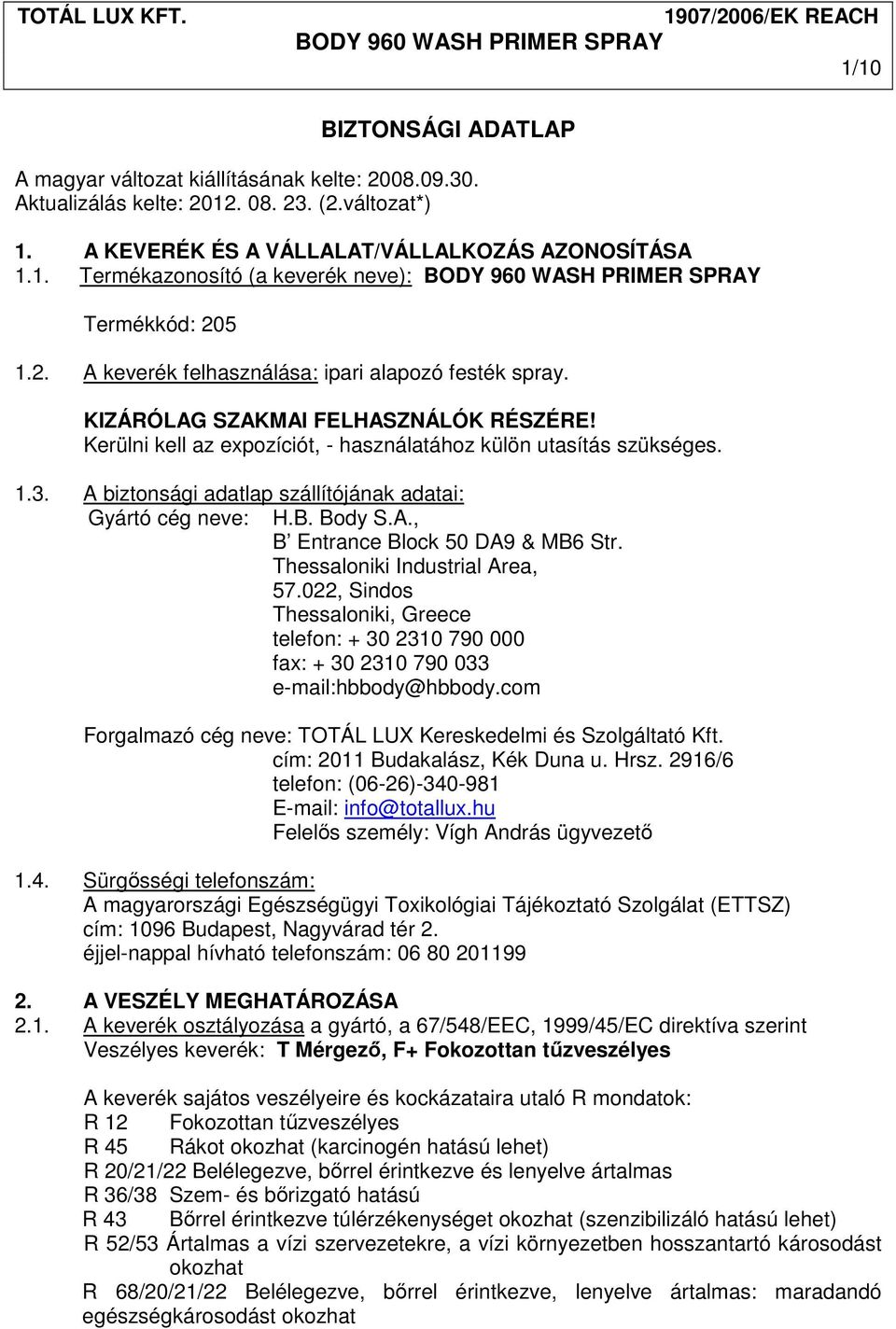 A biztonsági adatlap szállítójának adatai: Gyártó cég neve: H.B. Body S.A., B Entrance Block 50 DA9 & MB6 Str. Thessaloniki Industrial Area, 57.