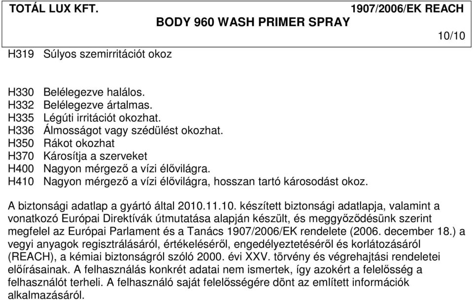 10. készített biztonsági adatlapja, valamint a vonatkozó Európai Direktívák útmutatása alapján készült, és meggyızıdésünk szerint megfelel az Európai Parlament és a Tanács 1907/2006/EK rendelete