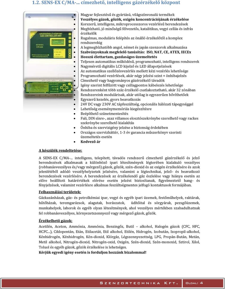 mikroprocesszoros vezérlésű berendezések Megbízható, jó minőségű félvezetős, katalitikus, vegyi cellás és infrás érzékelők Rugalmas, moduláris felépítés az önálló érzékelőtől a komplex rendszerekig A