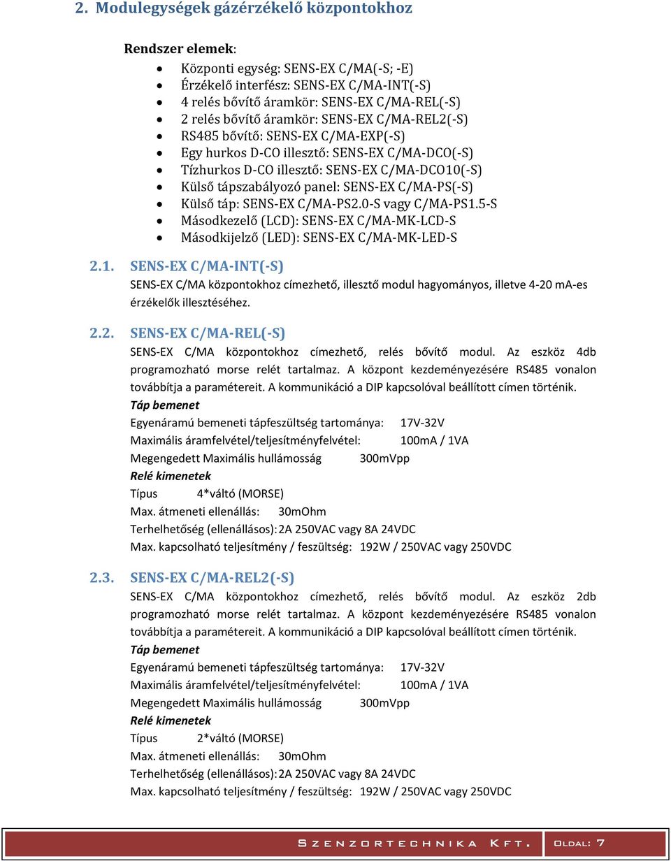 C/MA-PS(-S) Külső táp: SENS-EX C/MA-PS2.0-S vagy C/MA-PS1.5-S Másodkezelő (LCD): SENS-EX C/MA-MK-LCD-S Másodkijelző (LED): SENS-EX C/MA-MK-LED-S 2.1. SENS-EX C/MA-INT(-S) SENS-EX C/MA központokhoz címezhető, illesztő modul hagyományos, illetve 4-20 ma-es érzékelők illesztéséhez.
