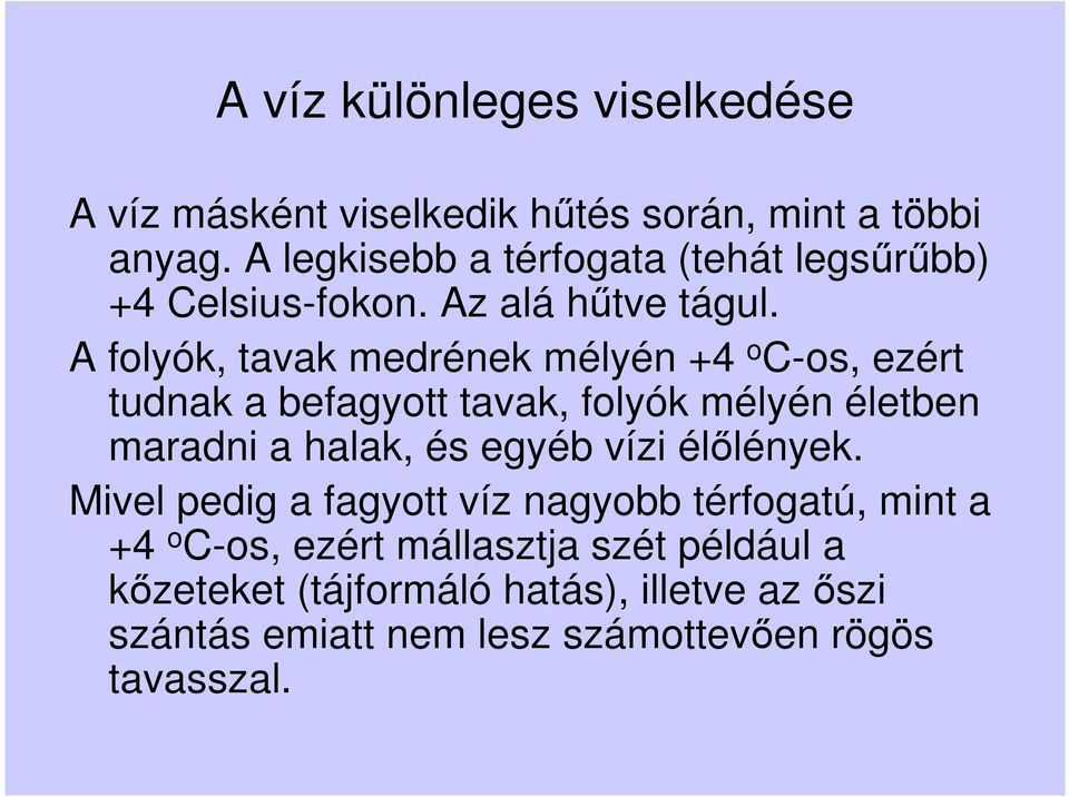 A folyók, tavak medrének mélyén +4 o C-os, ezért tudnak a befagyott tavak, folyók mélyén életben maradni a halak, és egyéb