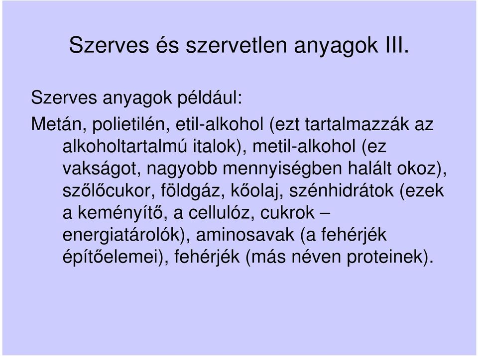 alkoholtartalmú italok), metil-alkohol (ez vakságot, nagyobb mennyiségben halált okoz),