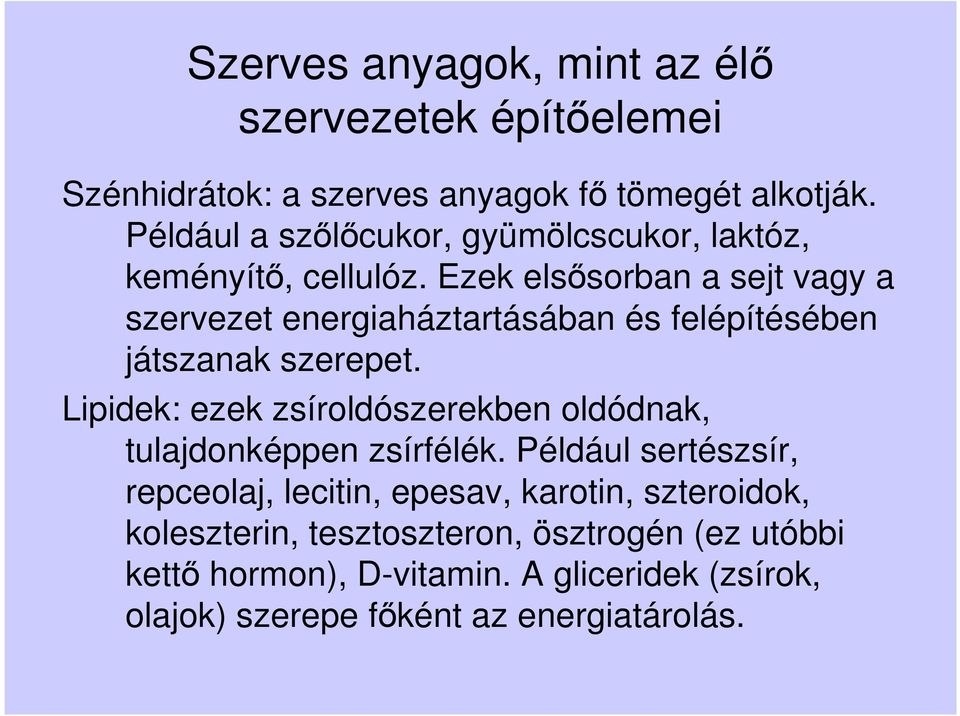 Ezek elsősorban a sejt vagy a szervezet energiaháztartásában és felépítésében játszanak szerepet.