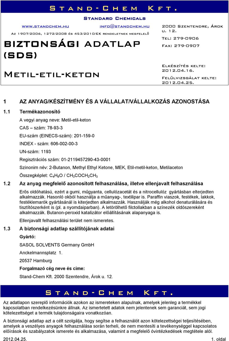 Methyl Ethyl Ketone, MEK, Etil-metil-keton, Metilaceton Összegképlet: C 4 H 8 O / CH 3 COCH 2 CH 3 1.