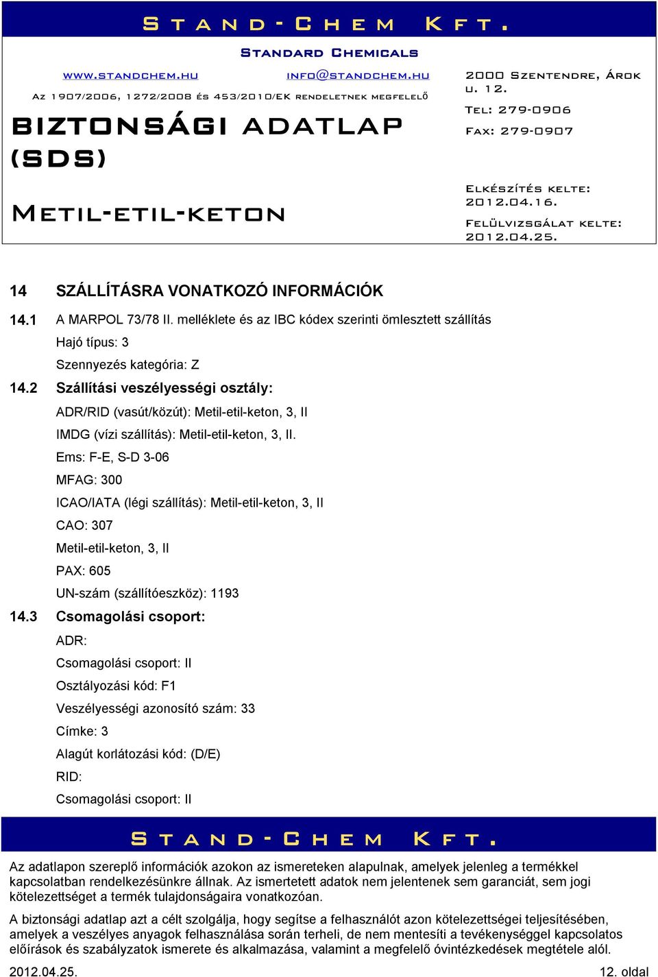 2 Szállítási veszélyességi osztály: ADR/RID (vasút/közút):, 3, II IMDG (vízi szállítás):, 3, II.