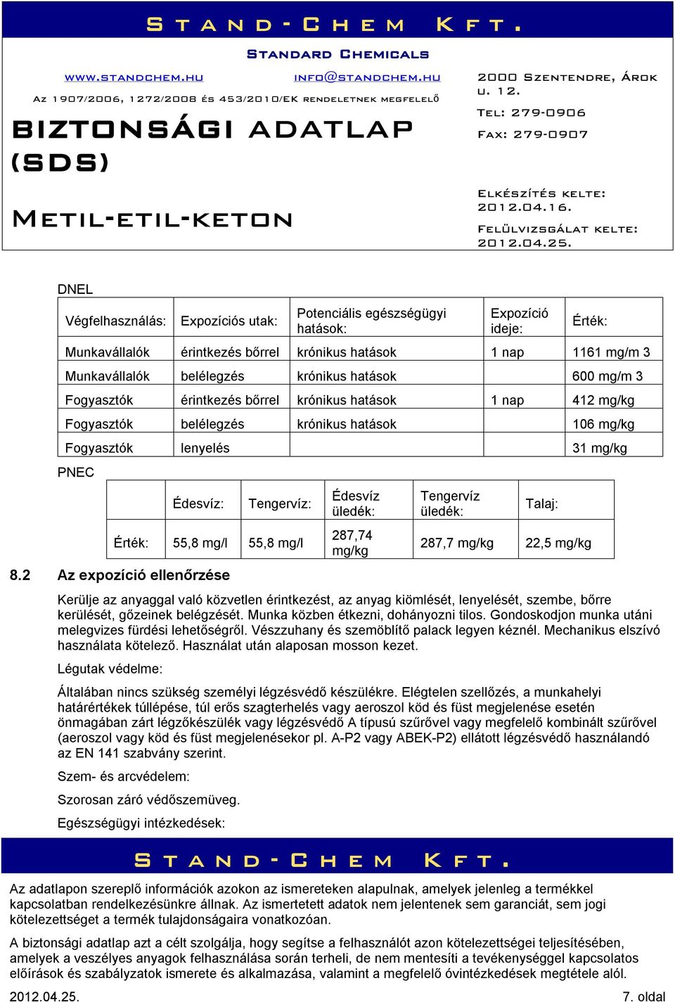 mg/l 55,8 mg/l 8.2 Az expozíció ellenőrzése Édesvíz üledék: 287,74 mg/kg Tengervíz üledék: 7.