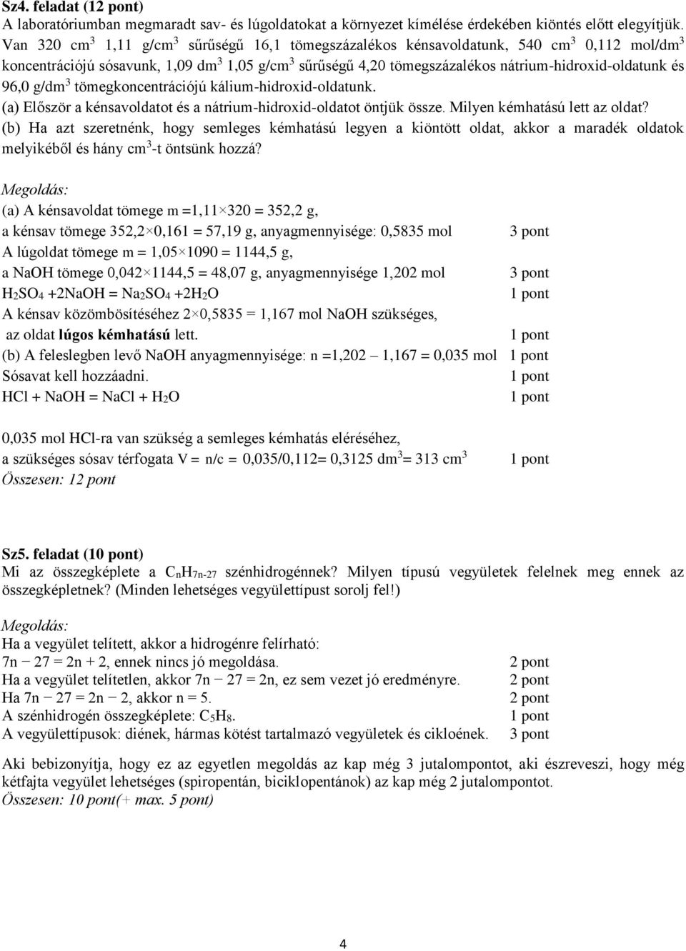 tömegkoncentrációjú kálium-hidroxid-oldatunk. (a) Először a kénsavoldatot és a nátrium-hidroxid-oldatot öntjük össze. Milyen kémhatású lett az oldat?