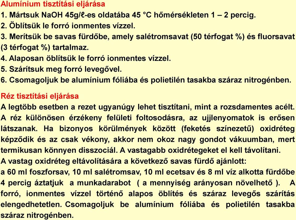 Csomagoljuk be alumínium fóliába és polietilén tasakba száraz nitrogénben. Réz tisztítási eljárása A legtöbb esetben a rezet ugyanúgy lehet tisztítani, mint a rozsdamentes acélt.