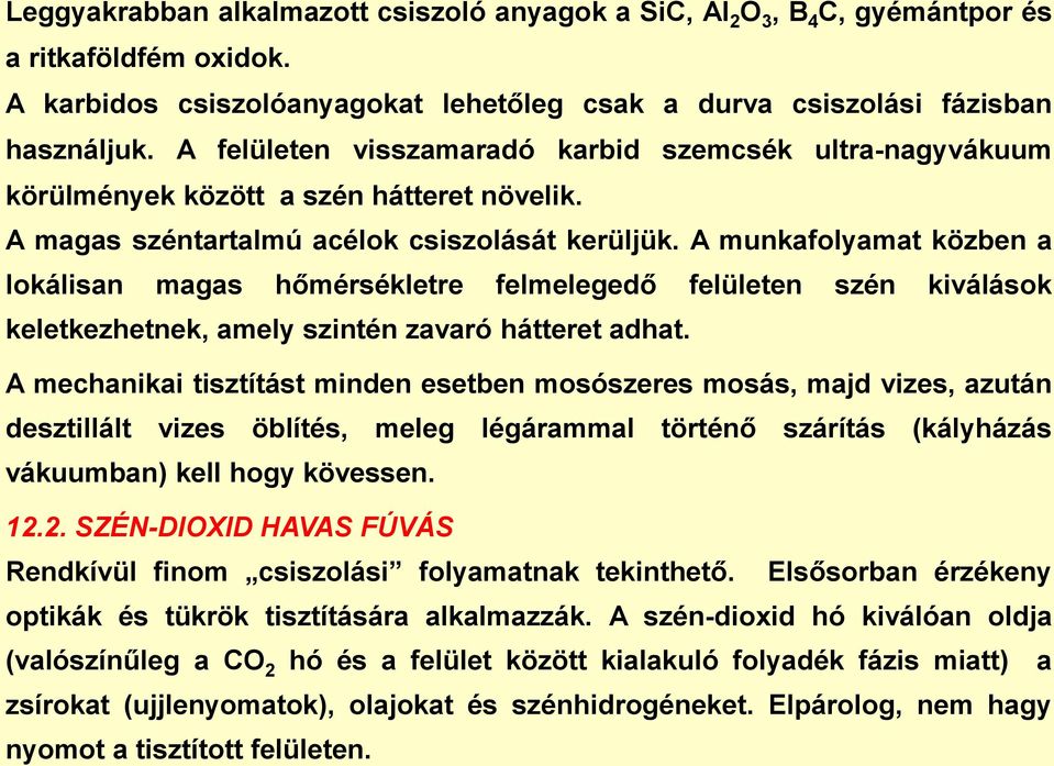 A munkafolyamat közben a lokálisan magas hőmérsékletre felmelegedő felületen szén kiválások keletkezhetnek, amely szintén zavaró hátteret adhat.