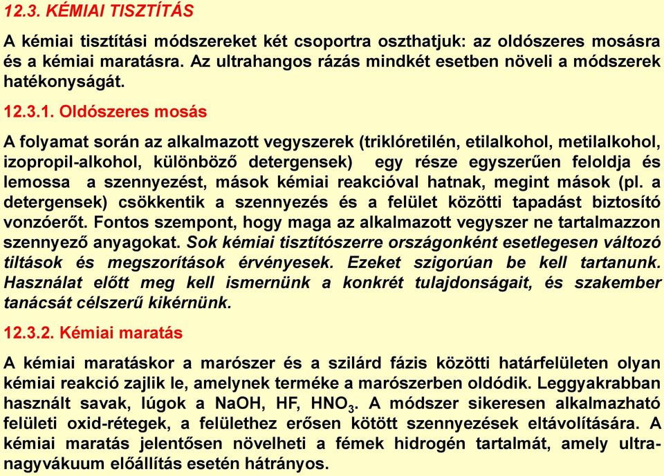 szennyezést, mások kémiai reakcióval hatnak, megint mások (pl. a detergensek) csökkentik a szennyezés és a felület közötti tapadást biztosító vonzóerőt.