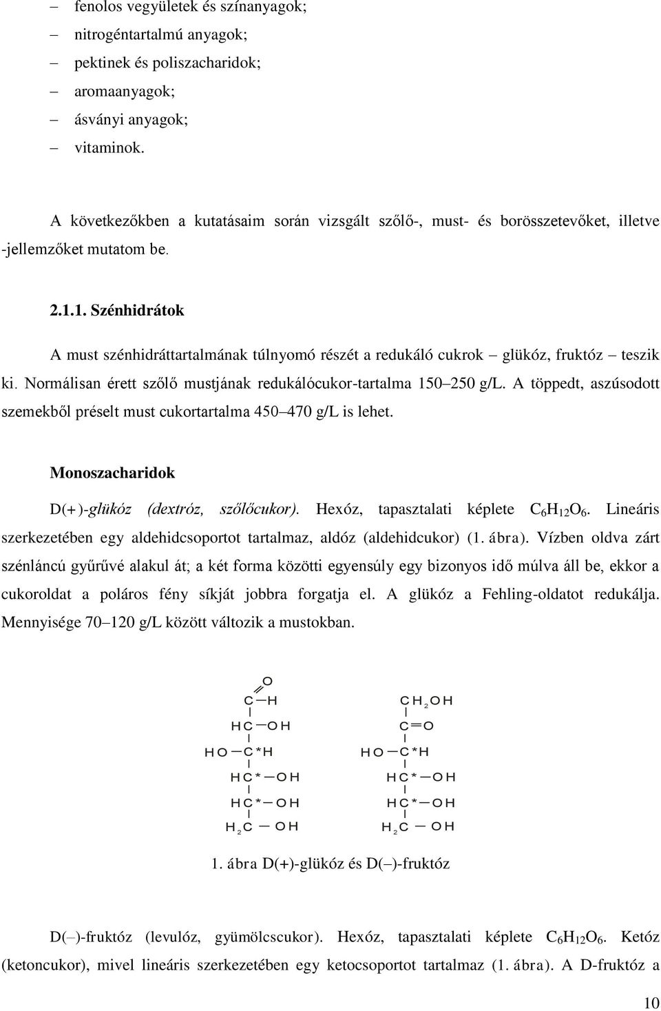 1. Szénhidrátok A must szénhidráttartalmának túlnyomó részét a redukáló cukrok glükóz, fruktóz teszik ki. Normálisan érett szőlő mustjának redukálócukor-tartalma 150 250 g/l.