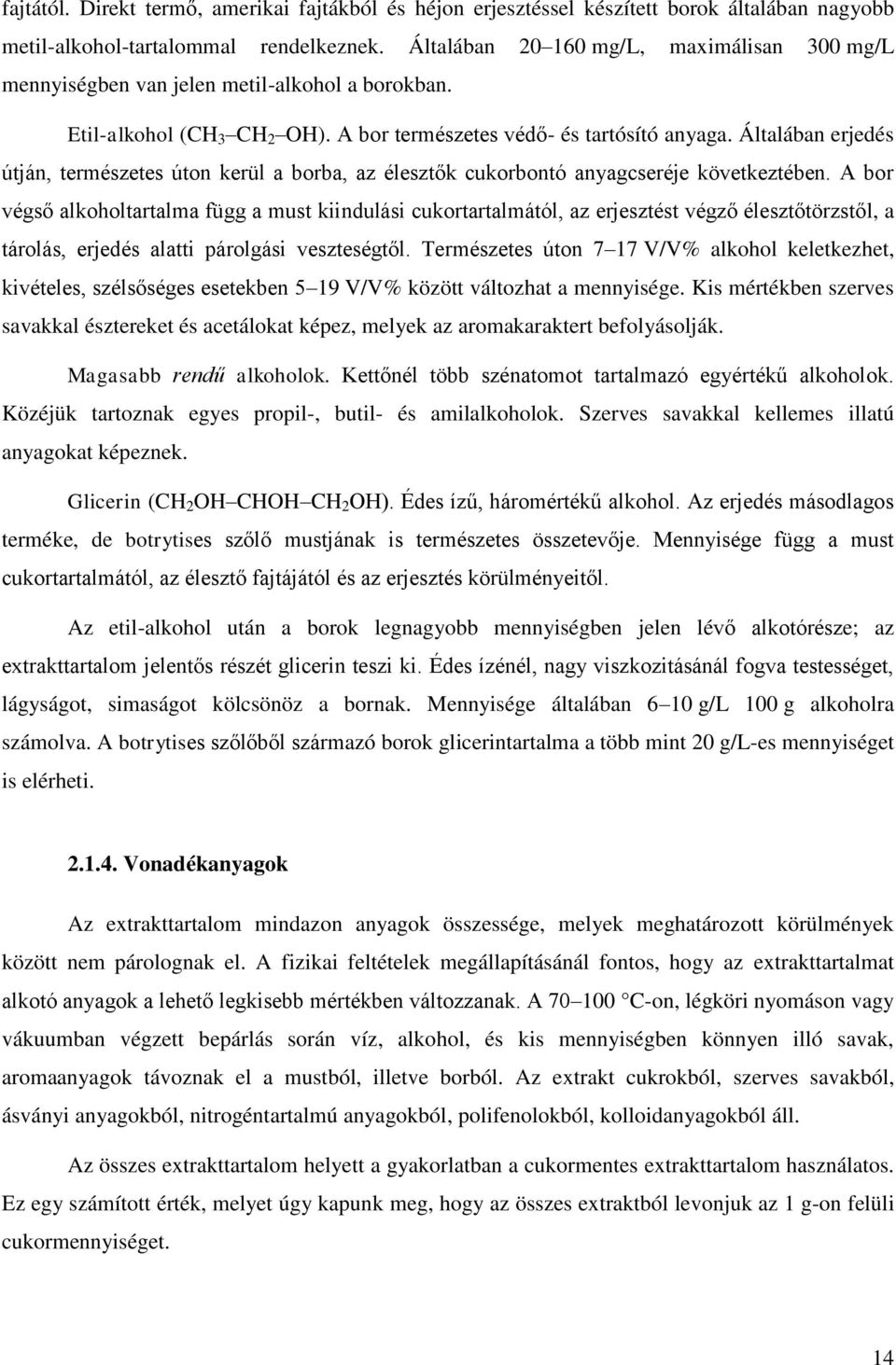 Általában erjedés útján, természetes úton kerül a borba, az élesztők cukorbontó anyagcseréje következtében.