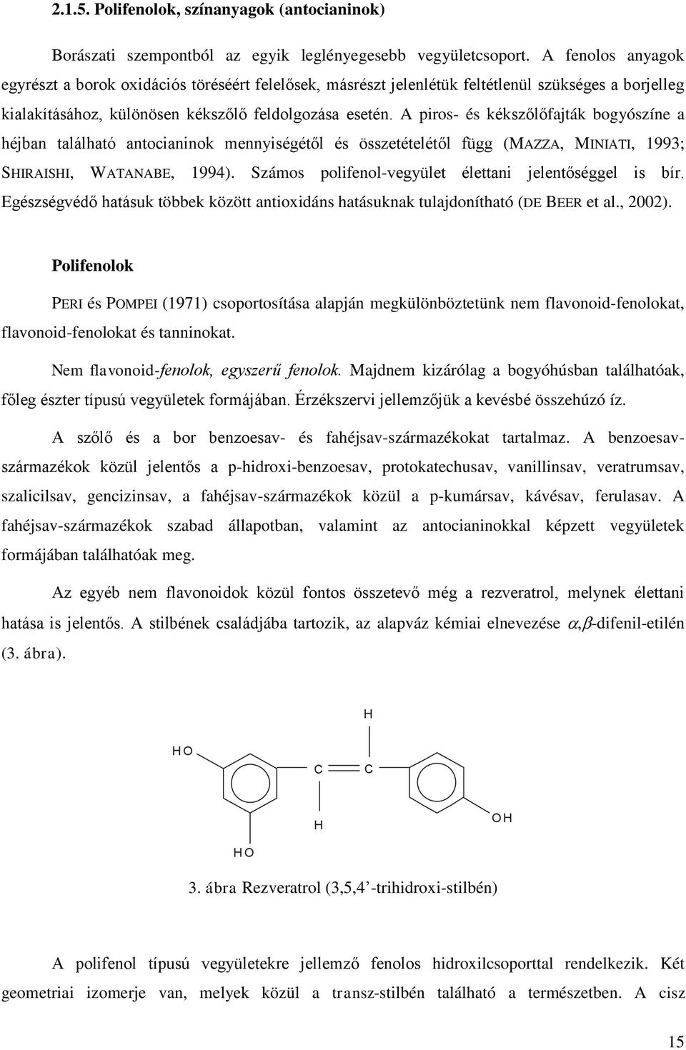 A piros- és kékszőlőfajták bogyószíne a héjban található antocianinok mennyiségétől és összetételétől függ (MAZZA, MINIATI, 1993; SHIRAISHI, WATANABE, 1994).