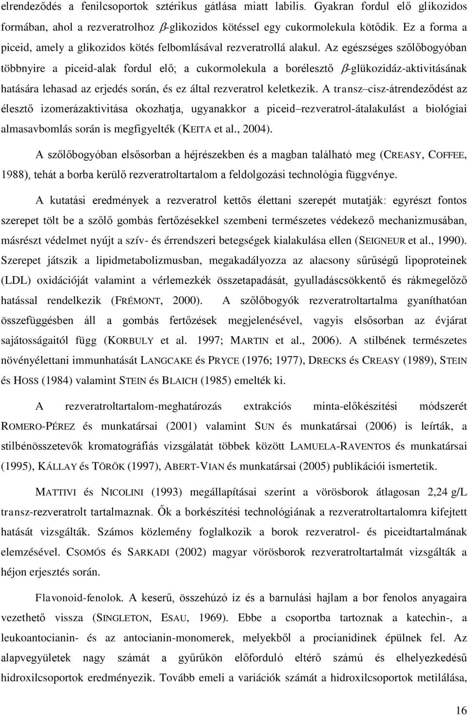 Az egészséges szőlőbogyóban többnyire a piceid-alak fordul elő; a cukormolekula a borélesztő -glükozidáz-aktivitásának hatására lehasad az erjedés során, és ez által rezveratrol keletkezik.